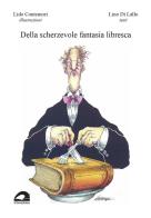 Della scherzevole fantasia libresca. Ediz. illustrata di Lino Di Lallo edito da 101 Edizioni