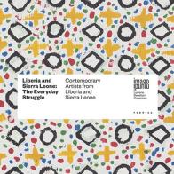 Liberia and Sierra Leone. The everyday struggle. Contemporary artists from Liberia and Sierra Leone edito da Fabrica (Ponzano Veneto)