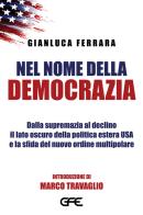 Nel nome della democrazia. Dalla supremazia al declino il lato oscuro della politica estera USA e la sfida del nuovo ordine multipolare di Gianluca Ferrara edito da GFE