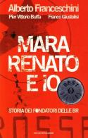 Mara, Renato e io di Alberto Franceschini, Pier Vittorio Buffa, Franco Giustolisi edito da Mondadori
