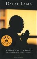 Trasformare la mente. Riflessioni su vita, amore e felicità di Gyatso Tenzin (Dalai Lama) edito da Mondadori