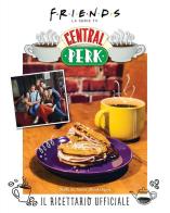 Friends: il ricettario ufficiale del Central Perk. Ediz. illustrata edito da Panini Comics