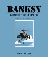 Banksy. Nascita di un mito. Catalogo della mostra (Castelfiorentino, 15 giugno-3 novembre 2024) edito da Sillabe