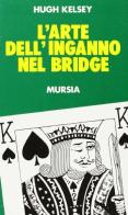 L' arte dell'inganno nel bridge di Hugh W. Kelsey edito da Ugo Mursia Editore