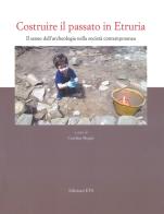 Costruire il passato in Etruria. Il senso dell'archeologia nella società contemporanea edito da Edizioni ETS