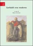 Garibaldi eroe moderno di Roberto Balzani, Fulvio Conti, P. Rinaldo Farnesi edito da Aracne