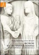 Ricerche sul matrimonio romano in età imperiale (I-V secolo d.C.) di Paola O. Cuneo Benatti edito da Aracne