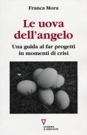 Le uova dell'angelo. Una guida al far progetti in momenti di crisi di Franca Mora edito da Guerini e Associati