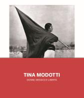 Tina Modotti. Donne, Messico e libertà. Ediz. illustrata edito da 24 Ore Cultura