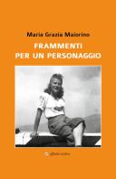 Frammenti per un personaggio di Maria Grazia Maiorino edito da Affinità Elettive Edizioni