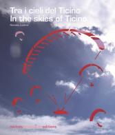Tra i cieli del Ticino-In the skies of Ticino. Ediz. bilingue di Romano Loehrer edito da Fontana Edizioni