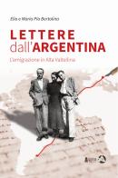 Lettere dall'Argentina. L'emigrazione in Alta Valtellina di Elio Bertolina, Maria Pia Bertolina edito da Alpinia