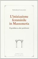 L' iniziazione femminile in massoneria. Il problema dei problemi di Sebastiano Caracciolo edito da Libreria Chiari