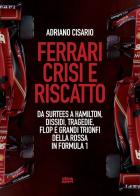 Ferrari crisi e riscatto. Da Surtees a Hamilton, dissidi, tragedie, flop e grandi trionfi della Rossa in Formula 1 di Adriano Cisario edito da Ultra