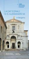 La Cattedrale di S. Alessandro M. in Bergamo di Laura De Vecchi edito da Litostampa Istituto Grafico