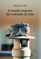 Il mondo segreto dei colombi di città di Fosca De Vita edito da AgireOra Edizioni
