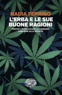 L'erba e le sue buone ragioni. Perché liberalizzare la cannabis conviene alla società di Nadia Ferrigo edito da Einaudi