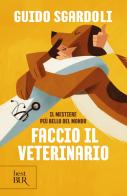 Il mestiere più bello del mondo. Faccio il veterinario di Guido Sgardoli edito da Rizzoli