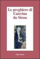 Le preghiere di Caterina da Siena di Caterina da Siena edito da Città Nuova