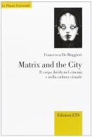 Matrix and the city. Il corpo ibrido nel cinema e nella cultura visuale di Francesca De Ruggieri edito da Edizioni ETS
