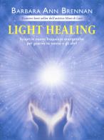 Light healing. Scopri le nuove frequenze energetiche per guarire te stesso e gli altri di Barbara Ann Brennan edito da My Life
