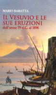 Il Vesuvio e le sue eruzioni dall'anno 79 d.C. al 1896 di Mario Baratta edito da Diogene Edizioni