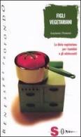 Figli vegetariani. La dieta vegetariana per i bambini e gli adolescenti di Luciano Proietti edito da Sonda