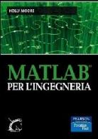 Matlab per l'ingegneria di Holly Moore edito da Pearson