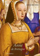 Anne de Bretagne: Anna di Bretagna. La regina che partorì il duca erede di Napoli di Sabato Cuttrera edito da ABE