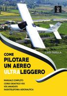 Come pilotare un aereo ultraleggero. Con espansione online di Luigi Faiella edito da IBN