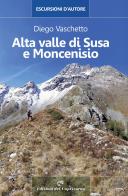 Alta Valle di Susa e Moncenisio. Escursioni d'autore di Diego Vaschetto edito da Edizioni del Capricorno