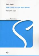 Origine e sviluppo della nuova politica industriale. Una prospettiva europea di Franco Mosconi edito da Monte Università Parma