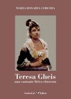 Teresa Gheis. Una cantante lirica ritrovata di Maria Rosaria Corchia edito da Andrea Livi Editore