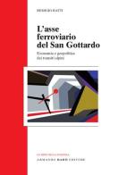 L' asse ferroviario del san Gottardo. Economia e geopolitica dei transiti alpini di Remigio Ratti edito da Armando Dadò Editore