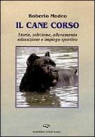 Il cane corso. Storia, selezione, allevamento, educazione e impiego sportivo di Roberto Modeo edito da Il Ponte Vecchio