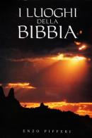 I luoghi della Bibbia di Enzo Pifferi, Emmanuel Anati, Bruno Maggioni edito da Enzo Pifferi editore