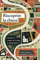 Riscoprire la chiesa. Perché il corpo di Cristo è essenziale di Collin Hansen, Jonathan Leeman edito da Coram Deo