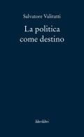 La politica come destino di Salvatore Valitutti edito da Liberilibri