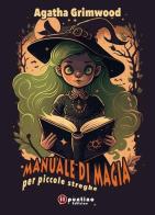 Manuale di magia per piccole streghe di Agatha Grimwood edito da Editrice Il Puntino