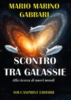 Scontro tra galassie. Alla ricerca di nuovi mondi di Mario Marino Gabbari edito da Youcanprint