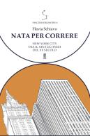 Nata per correre. New York City tra il XIX e gli inizi del XX secolo di Flavia Schiavo edito da Aracne (Genzano di Roma)