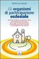 Gli organismi di partecipazione ecclesiale. Indicazioni giuridiche e suggerimenti pratici per il rinnovo del consiglio pastorale parrocchiale... di Pietro De Punzio edito da Editrice Elledici