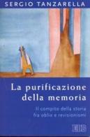 La purificazione della memoria. Il compito della storia fra oblio e revisionismi di Sergio Tanzarella edito da EDB