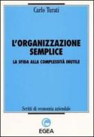 L' organizzazione semplice. La sfida alla complessità inutile di Carlo Turati edito da EGEA