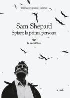 Spiare la prima persona di Sam Shepard edito da La nave di Teseo