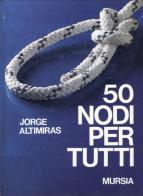 Cinquanta nodi per tutti di Jorge Altimiras edito da Ugo Mursia Editore