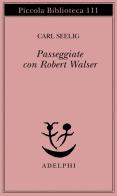 Passeggiate con Robert Walser di Carl Seelig edito da Adelphi