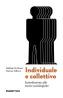 Individuale e collettivo. Introduzione alle teorie sociologiche di Raffaele De Mucci, Simona Fallocco edito da Rubbettino