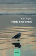 Attimo dopo attimo di Carlo Magliola edito da Gruppo Albatros Il Filo