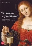 «Smarrita e prediletta». Maria Maddalena nel Rinascimento lombardo di Giovanni Morale edito da Skira